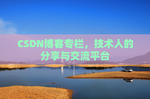 CSDN博客专栏，技术人的分享与交流平台